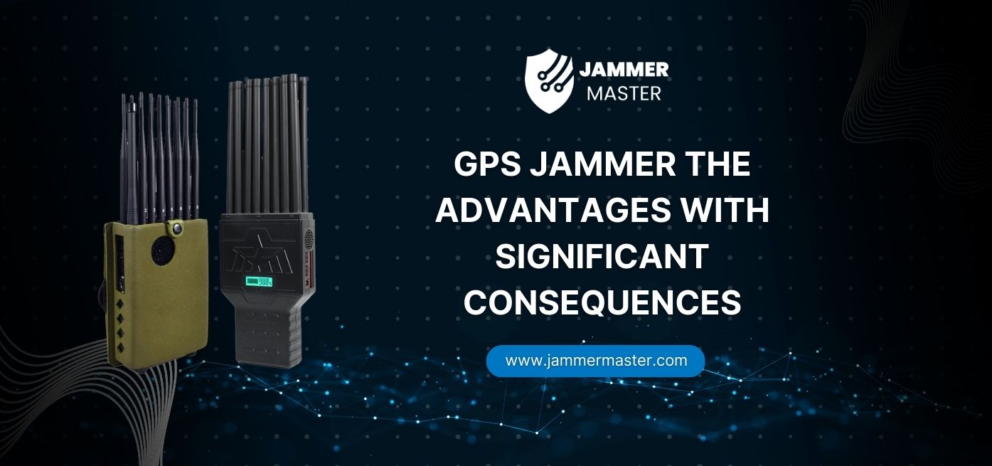 GPS jammer The advantages with significant consequences